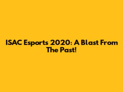 ISAC Esports 2020: A Blast From The Past!