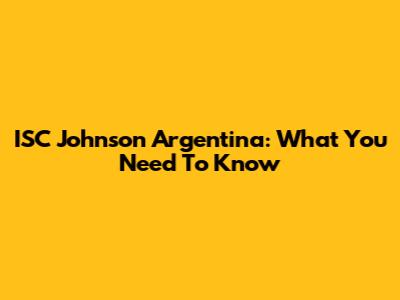 ISC Johnson Argentina: What You Need To Know
