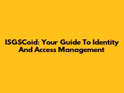 ISGSCoid: Your Guide To Identity And Access Management