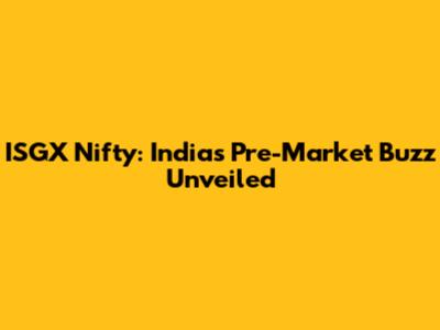 ISGX Nifty: India's Pre-Market Buzz Unveiled