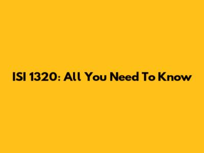 ISI 1320: All You Need To Know