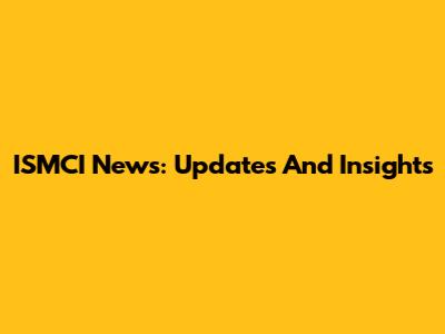 ISMCI News: Updates And Insights