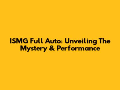ISMG Full Auto: Unveiling The Mystery & Performance