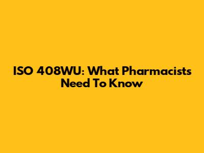 ISO 408WU: What Pharmacists Need To Know