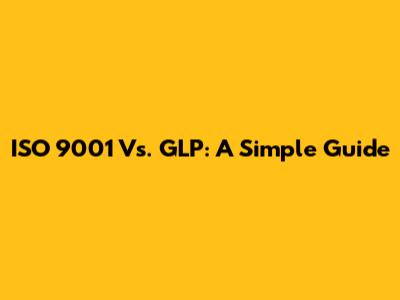 ISO 9001 Vs. GLP: A Simple Guide