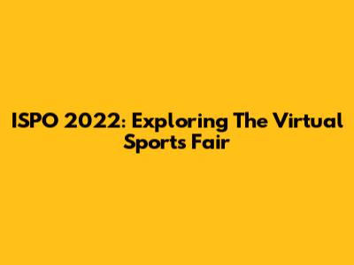 ISPO 2022: Exploring The Virtual Sports Fair