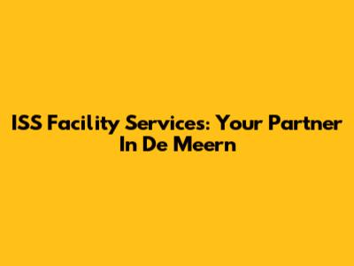 ISS Facility Services: Your Partner In De Meern