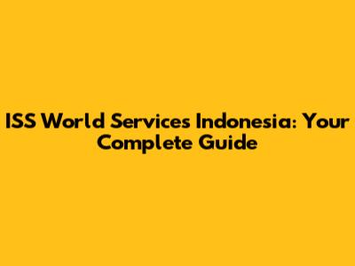 ISS World Services Indonesia: Your Complete Guide
