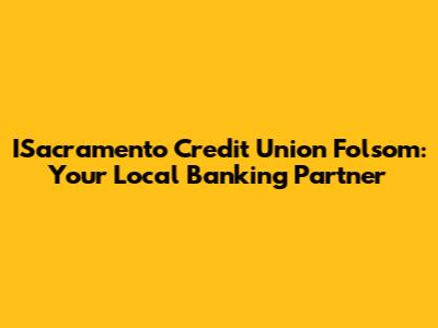 ISacramento Credit Union Folsom: Your Local Banking Partner