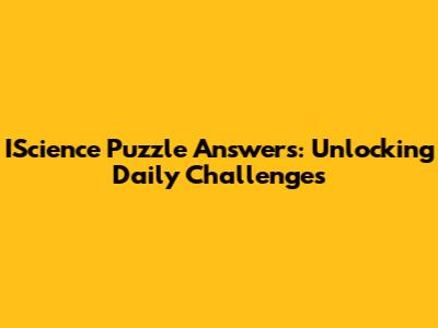 IScience Puzzle Answers: Unlocking Daily Challenges