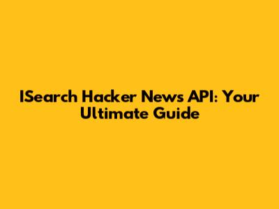 ISearch Hacker News API: Your Ultimate Guide