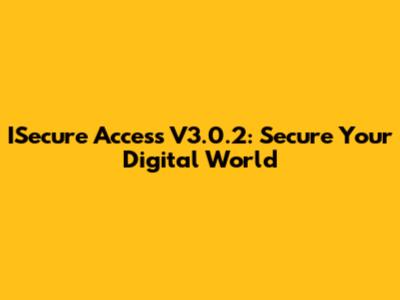 ISecure Access V3.0.2: Secure Your Digital World