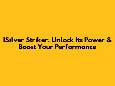 ISilver Striker: Unlock Its Power & Boost Your Performance