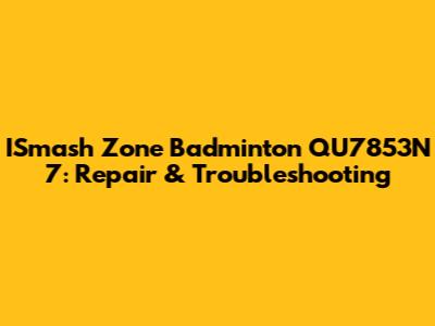 ISmash Zone Badminton QU7853N 7: Repair & Troubleshooting