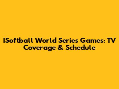 ISoftball World Series Games: TV Coverage & Schedule