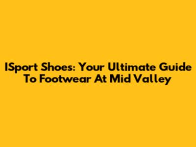 ISport Shoes: Your Ultimate Guide To Footwear At Mid Valley