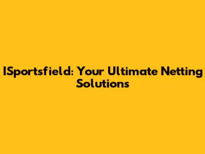 ISportsfield: Your Ultimate Netting Solutions