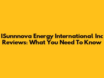 ISunnnova Energy International Inc Reviews: What You Need To Know