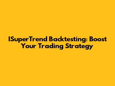 ISuperTrend Backtesting: Boost Your Trading Strategy