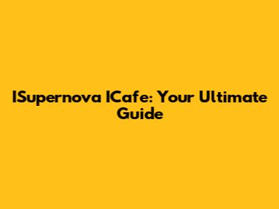 ISupernova ICafe: Your Ultimate Guide