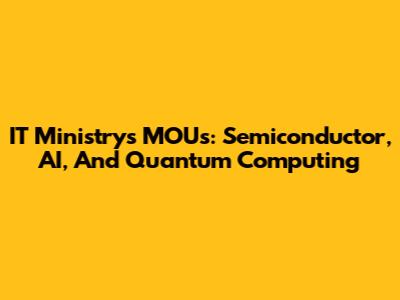 IT Ministry's MOUs: Semiconductor, AI, And Quantum Computing