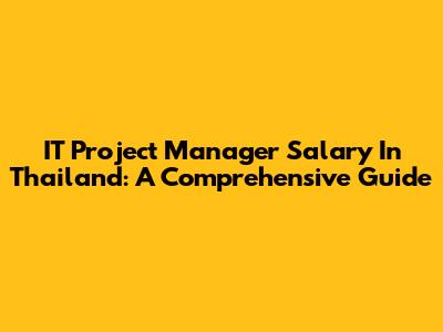 IT Project Manager Salary In Thailand: A Comprehensive Guide