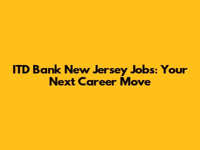 ITD Bank New Jersey Jobs: Your Next Career Move