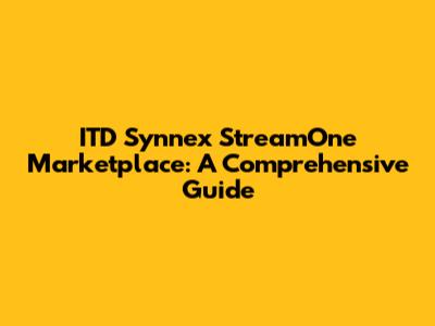 ITD Synnex StreamOne Marketplace: A Comprehensive Guide