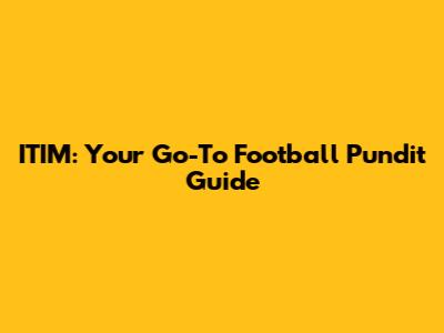 ITIM: Your Go-To Football Pundit Guide