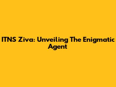 ITNS Ziva: Unveiling The Enigmatic Agent