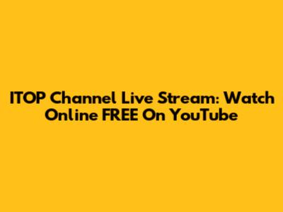 ITOP Channel Live Stream: Watch Online FREE On YouTube
