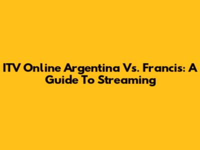 ITV Online Argentina Vs. Francis: A Guide To Streaming