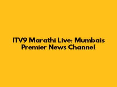 ITV9 Marathi Live: Mumbai's Premier News Channel
