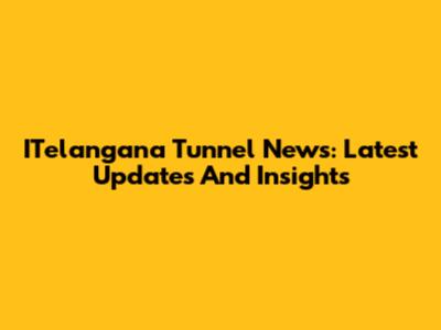 ITelangana Tunnel News: Latest Updates And Insights