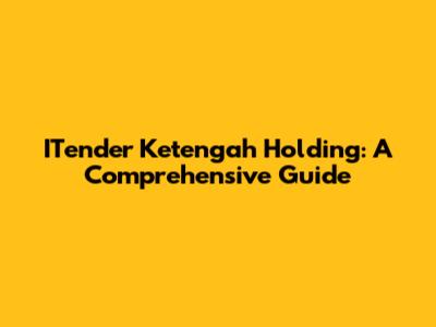 ITender Ketengah Holding: A Comprehensive Guide
