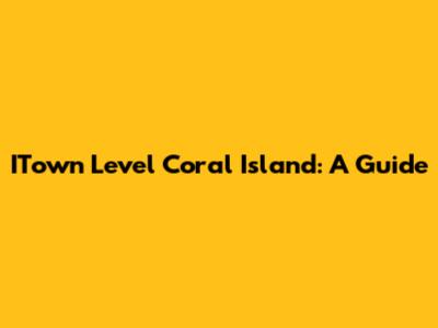 ITown Level Coral Island: A Guide