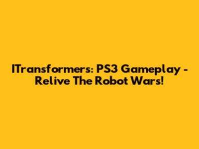 ITransformers: PS3 Gameplay - Relive The Robot Wars!