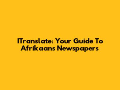 ITranslate: Your Guide To Afrikaans Newspapers