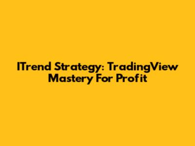 ITrend Strategy: TradingView Mastery For Profit