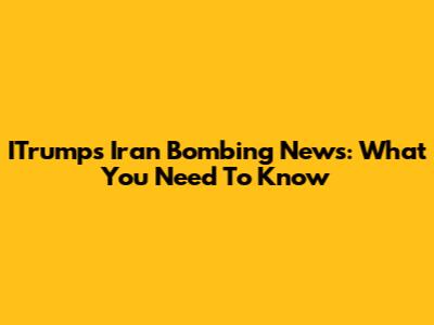 ITrump's Iran Bombing News: What You Need To Know