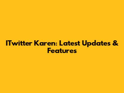 ITwitter Karen: Latest Updates & Features