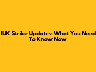 IUK Strike Updates: What You Need To Know Now