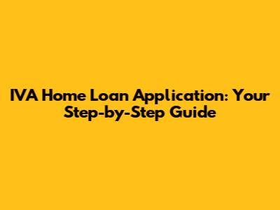 IVA Home Loan Application: Your Step-by-Step Guide
