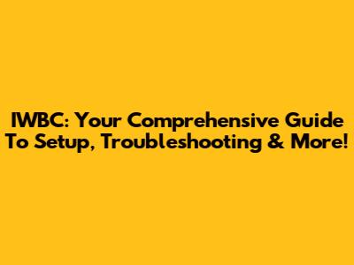 IWBC: Your Comprehensive Guide To Setup, Troubleshooting & More!