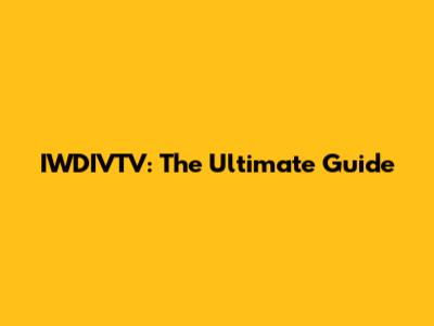 IWDIVTV: The Ultimate Guide