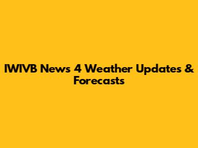 IWIVB News 4 Weather Updates & Forecasts