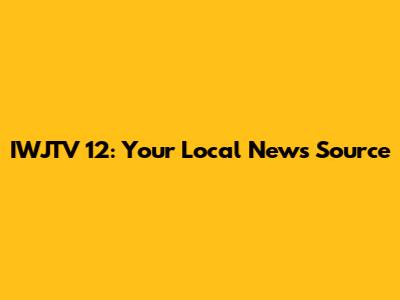 IWJTV 12: Your Local News Source