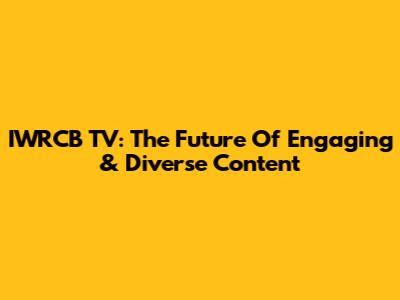 IWRCB TV: The Future Of Engaging & Diverse Content
