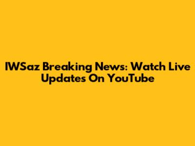 IWSaz Breaking News: Watch Live Updates On YouTube