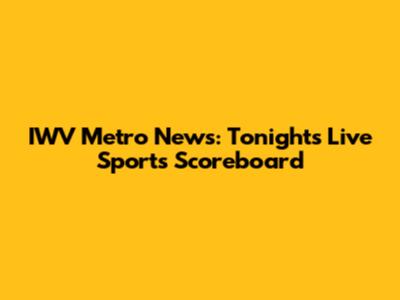 IWV Metro News: Tonight's Live Sports Scoreboard
